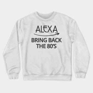 FUNNY ALEXA T-SHIRT: ALEXA BRING BACK THE 80'S Crewneck Sweatshirt